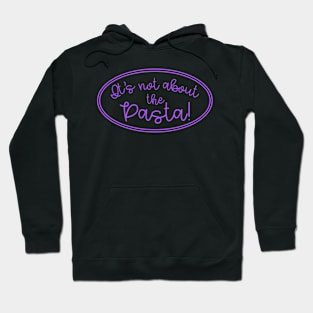 It's Not About The Pasta! Hoodie